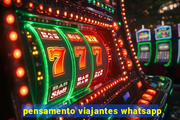 pensamento viajantes whatsapp